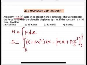 JEE MAIN 2025(24jan shift1)A force F= α+ β x² acts on an object in the x-direction. The work done