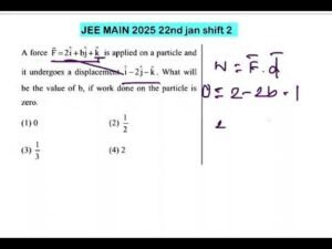 JEE MAIN 2025(22jan shift2)A Force F=2i+bj+k is applied on a particle and it undergoes a displacemen