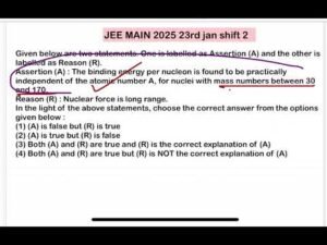 JEE MAIN 2025(23jan shift2)Given below are two statements……Assertion (A) : The binding energy per n
