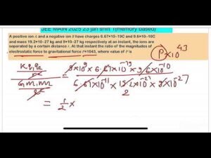 JEE MAIN 2025: A positive ion 𝐴 and a negative ion 𝐵 have charges 6.67×10−19C and 9.6×10−10C