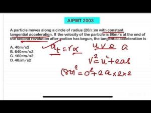 AIPMT 2003:A particle moves along a circle of radius (20/π )m with constant tangential acceleration. 10 AIPMT 2003:A particle moves along a circle of radius (20/π )m with constant tangential acceleration.